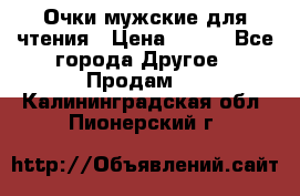 Очки мужские для чтения › Цена ­ 184 - Все города Другое » Продам   . Калининградская обл.,Пионерский г.